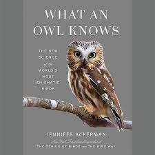 What an Owl Knows: The New Science of the World’s Most Enigmatic Birds