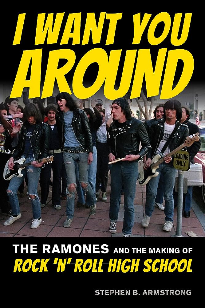 I Want You Around: The Ramones and the Making of <i>Rock ‘N’ Roll High School</i>