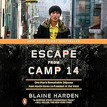 Escape from Camp 14: One Man’s Remarkable Odyssey from North Korea to Freedom in the West