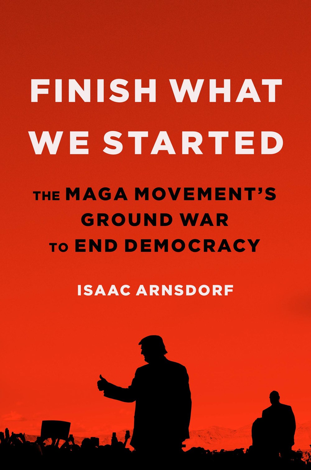 Finish What We Started: The MAGA Movement’s Ground War To End Democracy
