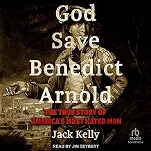 God Save Benedict Arnold: The True Story of America’s Most Hated Man