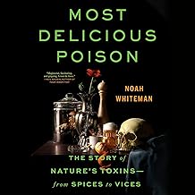 Most Delicious Poison: The Story of Nature’s Toxins—from Spices to Vices