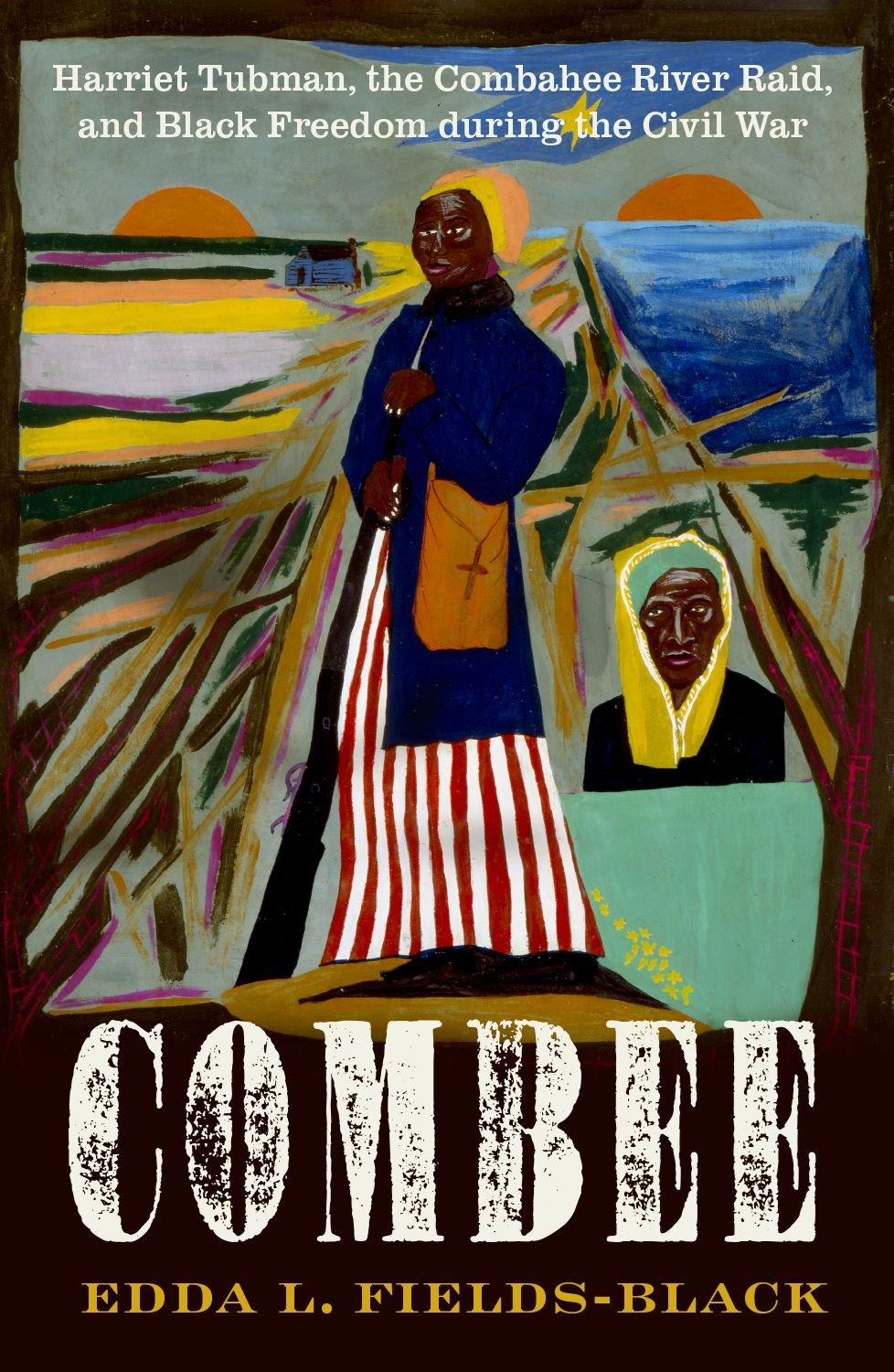 Combee: Harriet Tubman, the Combahee River Raid, and Black Freedom During the Civil War