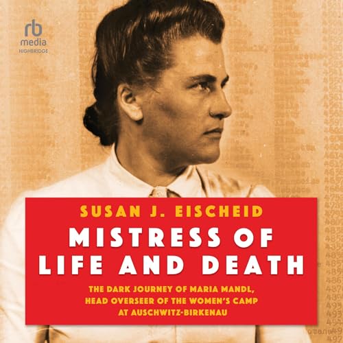 Mistress of Life and Death: The Dark Journey of Maria Mandl, Head Overseer of the Women’s Camp at Auschwitz-Birkenau