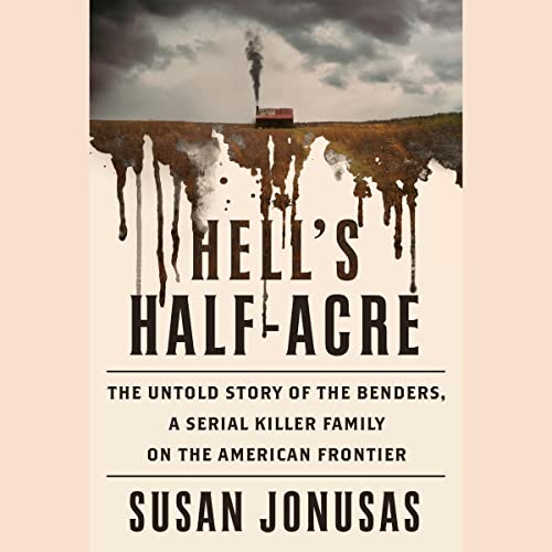 Hell’s Half Acre: The Untold Story of the Benders, a Serial Killer Family on the American Frontier