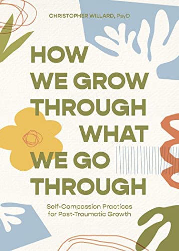 How We Grow Through What We Go Through: Self-Compassion Practices for Post-Traumatic Growth