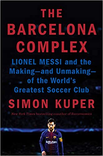 The Barcelona Complex: Lionel Messi and the Making—and Unmaking—of the World’s Greatest Soccer Club
