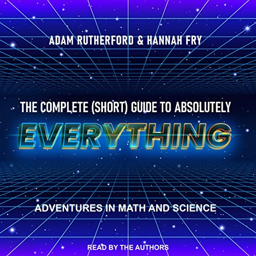 The Complete (Short) Guide to Absolutely Everything: Adventures in Math and Science