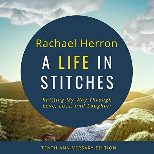 A Life in Stitches: Knitting My Way Through Love, Loss, and Laughter—Tenth Anniversary Edition