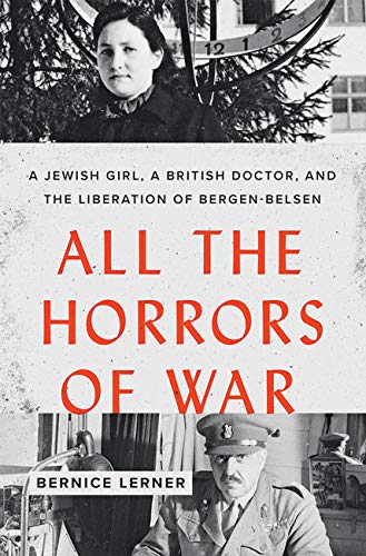 All the Horrors of War: A Jewish Girl, a British Doctor, and the Liberation of Bergen-Belsen