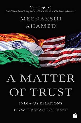 A Matter of Trust: India-US Relations from Truman to Trump