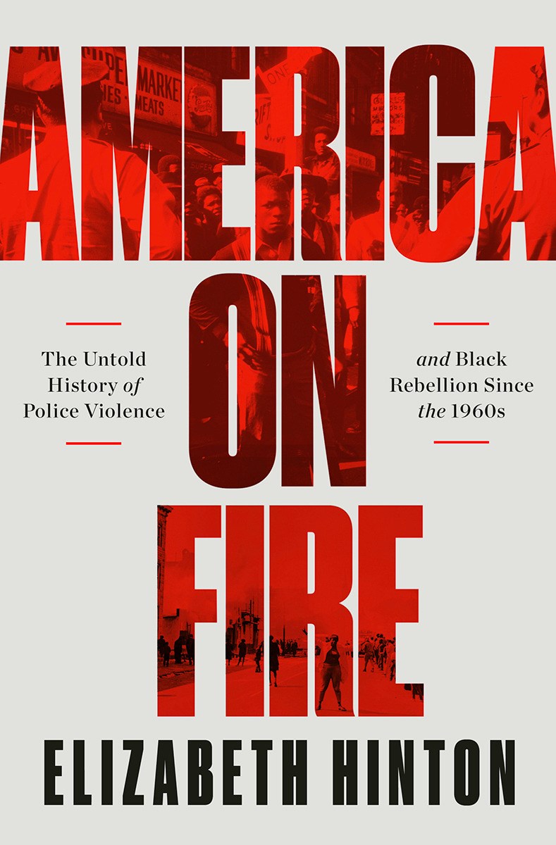 America on Fire: The Untold History of Police Violence and Black Rebellion Since the 1960s