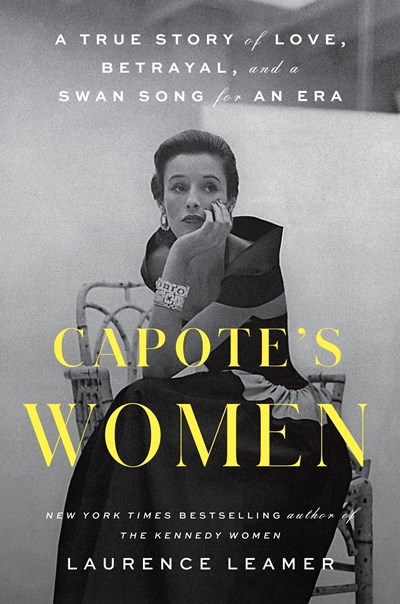 Capote’s Women: A True Story of Love, Betrayal, and a Swan Song for an Era