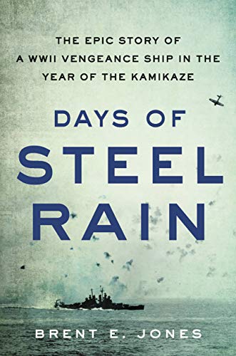 Days of Steel Rain: The Epic Story of a WWII Vengeance Ship in the Year of the Kamikaze