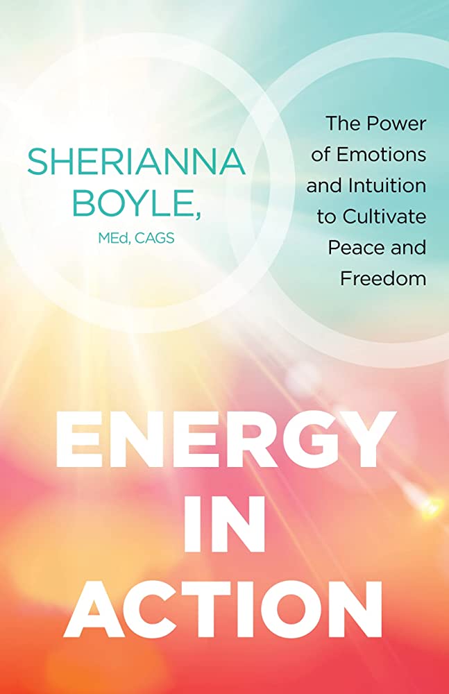 Energy in Action: The Power of Emotions and Intuition To Cultivate Peace and Freedom