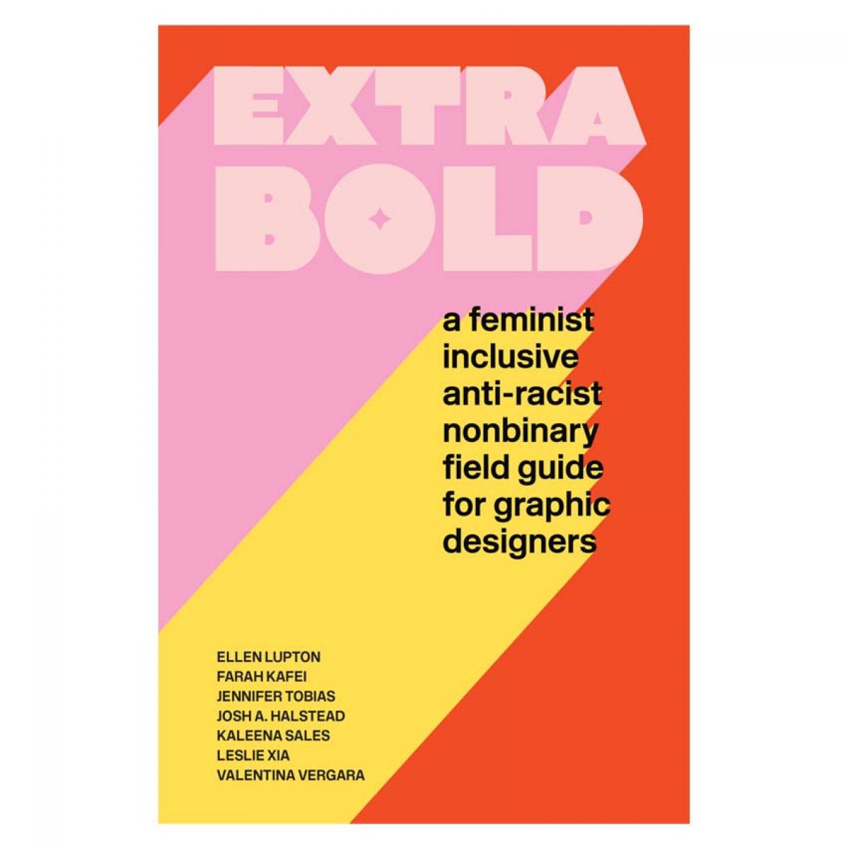 Extra Bold: A Feminist, Inclusive, Anti-Racist, Nonbinary Field Guide for Graphic Designers