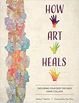 How Art Heals: Exploring Your Deep Feelings Using Collage