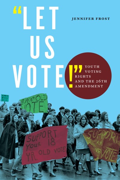 “Let Us Vote!”: Youth Voting Rights and the 26th Amendment