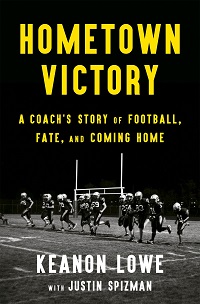 Spotlight: Keanon Lowe & Justin Spizman’s Hometown Victory: A Coach’s Story of Football, Fate, and Coming Home, May 2022, Pt. 3 | Prepub Alert