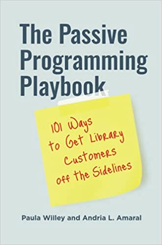 The Passive Programming Playbook: 101 Ways to Get Library Customers off the Sidelines
