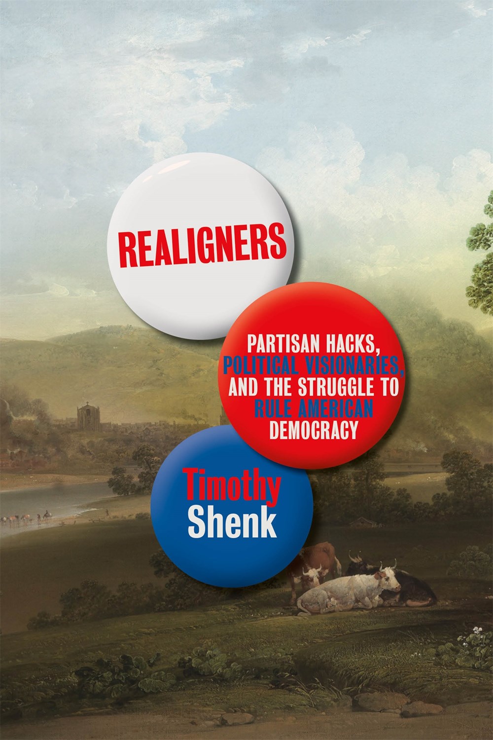 Realigners: Partisan Hacks, Political Visionaries, and the Struggle To Rule American Democracy