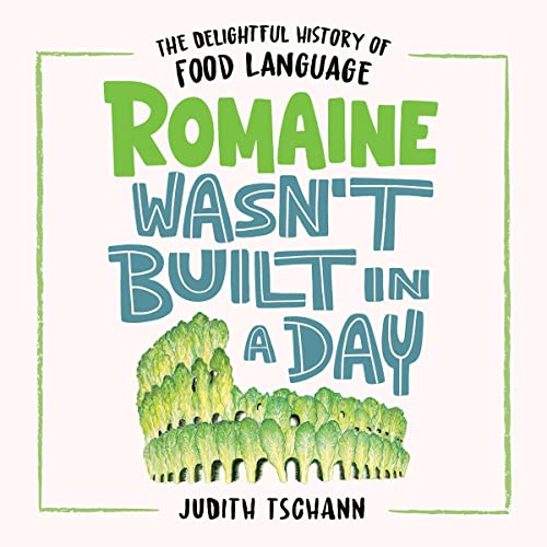 Romaine Wasn’t Built in a Day: The Delightful History of Food Language