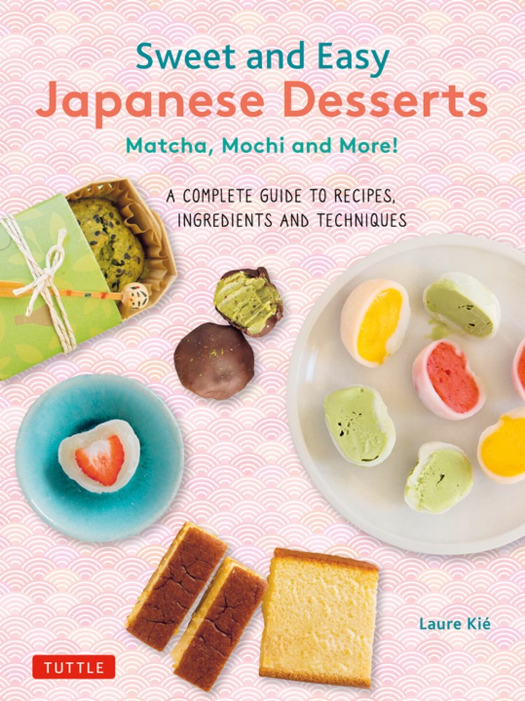 Sweet and Easy Japanese Desserts: Matcha, Mochi and More! A Complete Guide to Recipes, Ingredients and Techniques
