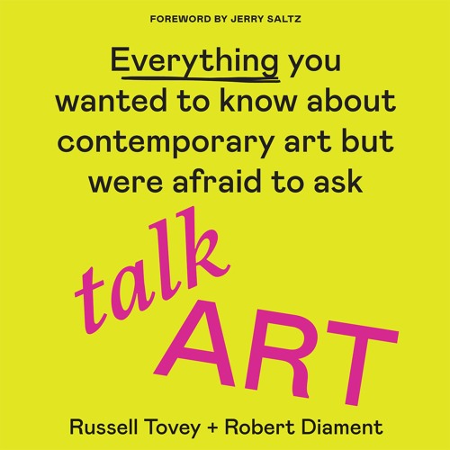 Talk Art: Everything You Wanted To Know About Contemporary Art but Were Afraid To Ask