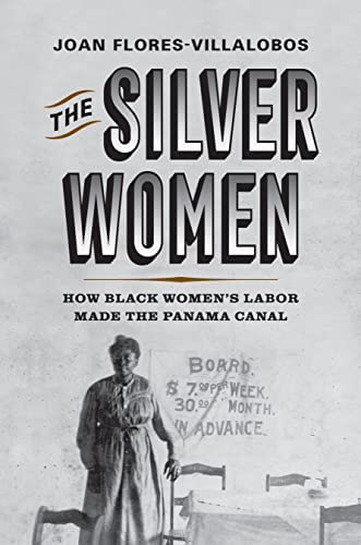 The Silver Women: How Black Women’s Labor Made the Panama Canal