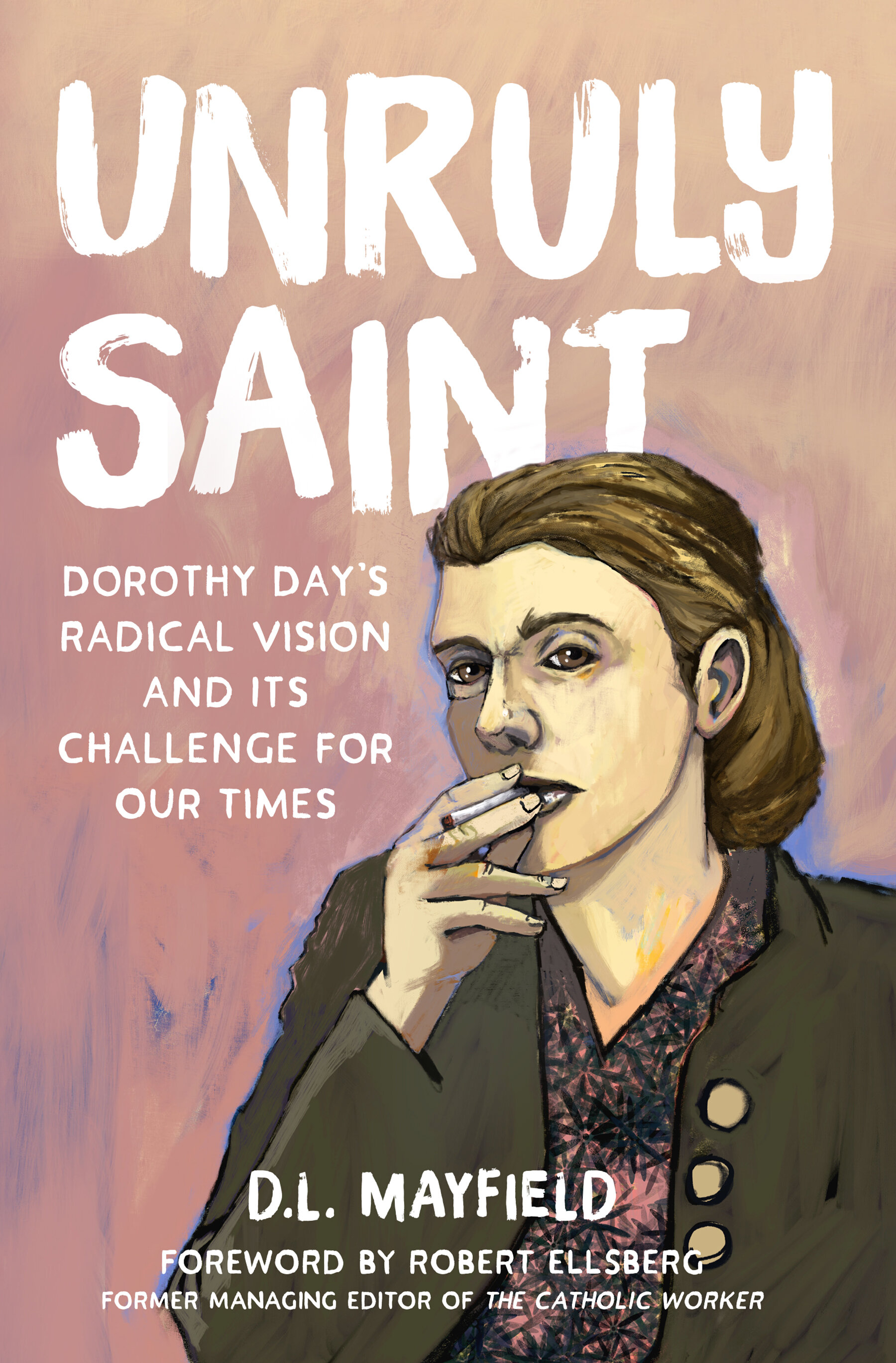 Unruly Saint: Dorothy Day’s Radical Vision and its Challenge for Our Times