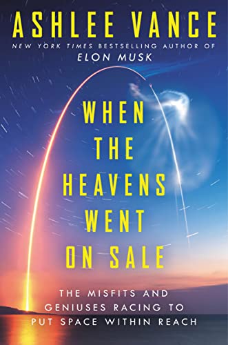 When the Heavens Went on Sale: The Misfits and Geniuses Racing To Put Space Within Reach
