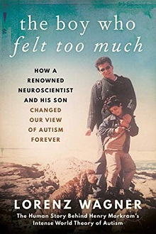 The Boy Who Felt Too Much: How a Renowned Neuroscientist and His Son Changed Our Image of Autism Forever