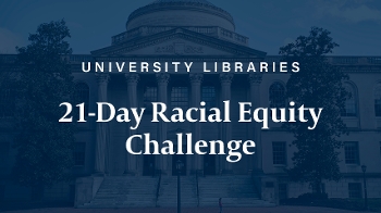 University Libraries 21-Day Racial Equity Challenge text over monochrome image of library