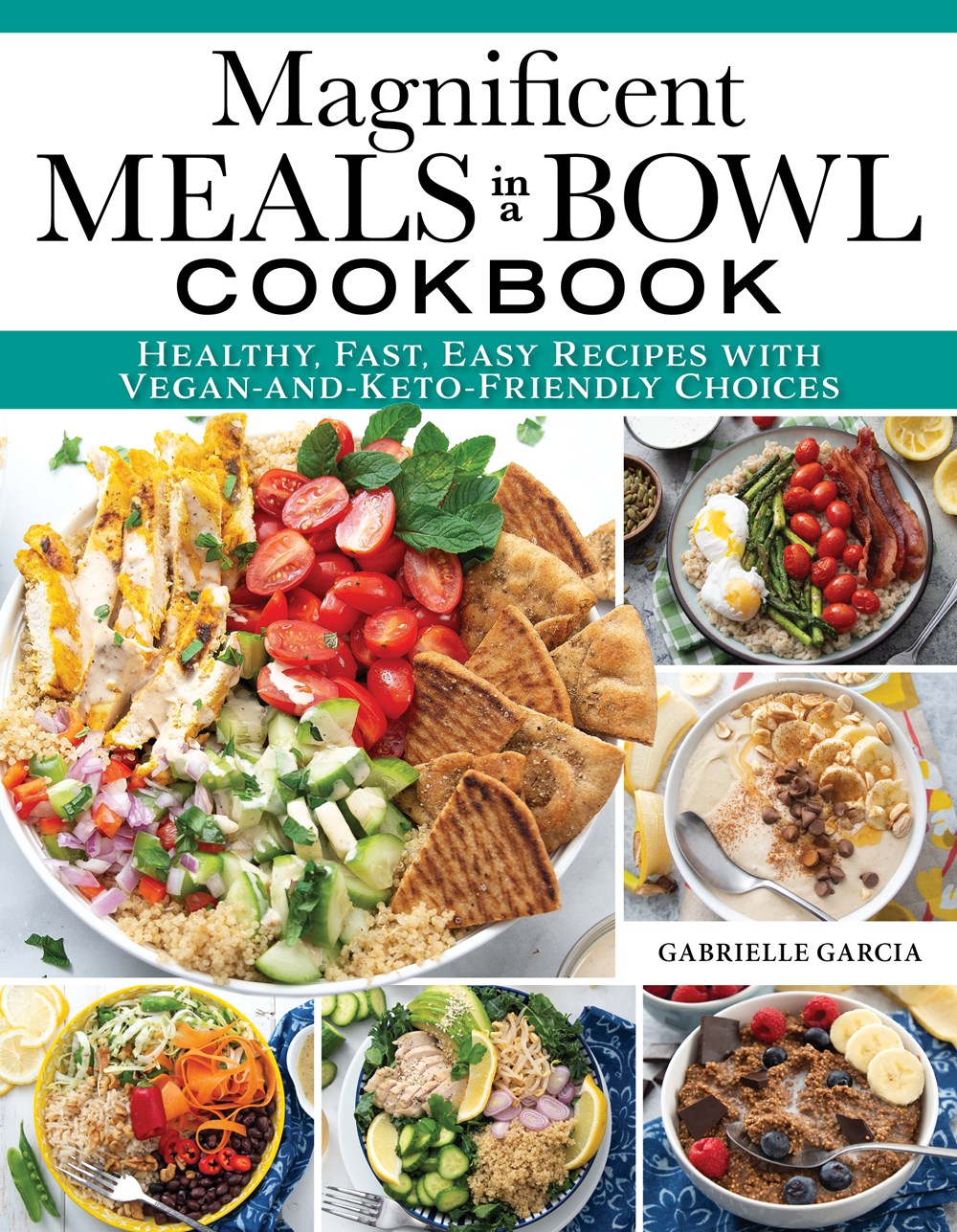 Magnificent Meals in a Bowl Cookbook: Healthy, Fast, Easy Recipes with Vegan- and Keto-Friendly Choices