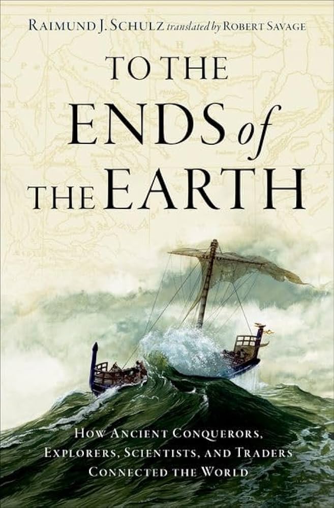 To the Ends of the Earth: How Ancient Explorers, Scientists, and Traders Connected the World