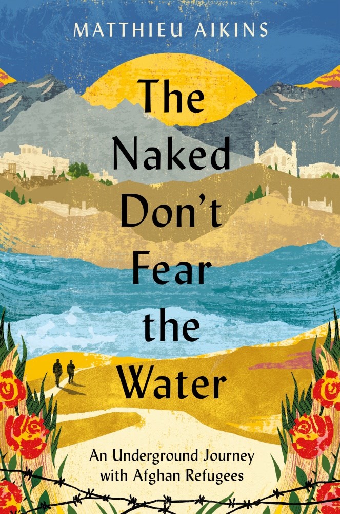 The Naked Don’t Fear the Water: An Underground Journey with Afghan Refugees