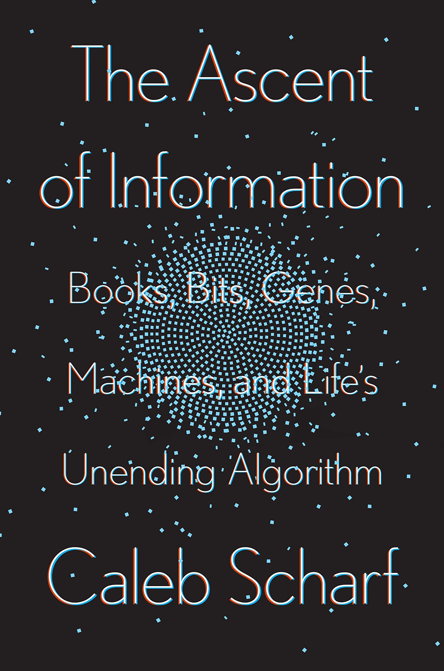 The Ascent of Information: Books, Bits, Genes, Machines, and Life’s Unending Algorithm